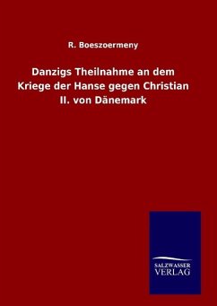 Danzigs Theilnahme an dem Kriege der Hanse gegen Christian II. von Dänemark - Boeszoermeny, R.