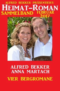 Heimat-Roman Sammelband Februar 2017: Vier Bergromane (eBook, ePUB) - Bekker, Alfred; Martach, Anna