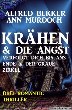 Krähen & Die Angst verfolgt dich bis ans Ende & Der graue Zirkel: Drei Romantic Thriller (eBook, ePUB) - Bekker, Alfred; Murdoch, Ann