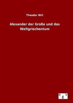 Alexander der Große und das Weltgriechentum - Birt, Theodor