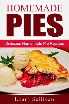 Homemade Pies: Delicious Homemade Pie Recipes (eBook, ePUB) - Sullivan, Laura