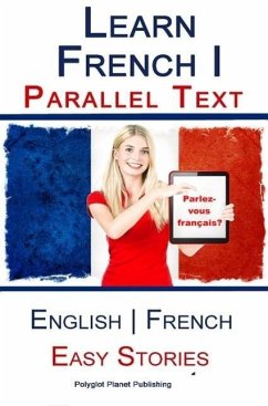 Learn French I - Parallel Text - Easy Stories (English - French) (eBook, ePUB) - Publishing, Polyglot Planet