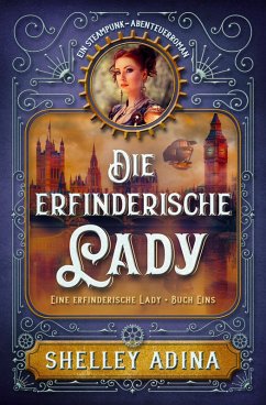 Die erfinderische Lady: Ein Steampunk - Abenteuerroman (EINE ERFINDERISCHE LADY, #1) (eBook, ePUB) - Adina, Shelley