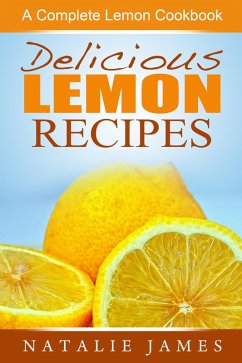 Delicious Lemon Recipes: A Complete Lemon Cookbook (eBook, ePUB) - James, Natalie