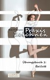Praxis Zeichnen - Übungsbuch 1: Ballett