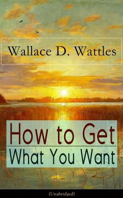 How to Get What You Want (Unabridged) (eBook, ePUB) - Wattles, Wallace D.