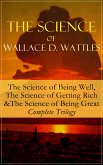 The Science of Wallace D. Wattles: The Science of Being Well, The Science of Getting Rich & The Science of Being Great - Complete Trilogy (eBook, ePUB)