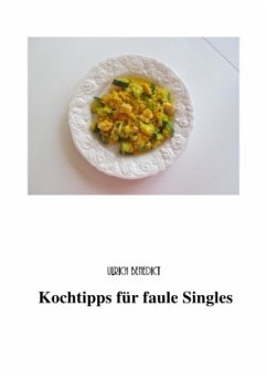 Kochtipps für faule Singles - Benedict, Ulrich;Benedict, Lieselotte