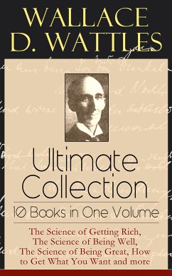 Wallace D. Wattles Ultimate Collection - 10 Books in One Volume (eBook, ePUB) - Wattles, Wallace D.