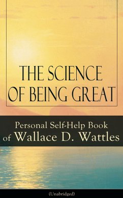 The Science of Being Great: Personal Self-Help Book of Wallace D. Wattles (Unabridged) (eBook, ePUB) - Wattles, Wallace D.