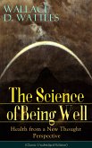 The Science of Being Well: Health from a New Thought Perspective (Classic Unabridged Edition) (eBook, ePUB)