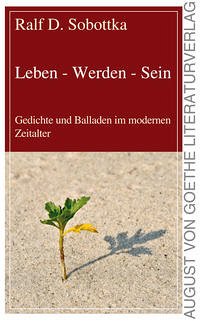 Leben - Werden - Sein: Gedichte und Balladen im modernen Zeitalter