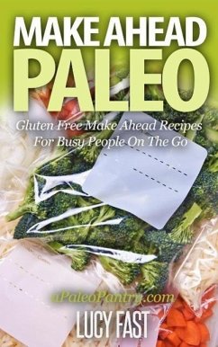 Make Ahead Paleo: Gluten Free Make Ahead Recipes For Busy People On The Go (Paleo Diet Solution Series) (eBook, ePUB) - Fast, Lucy