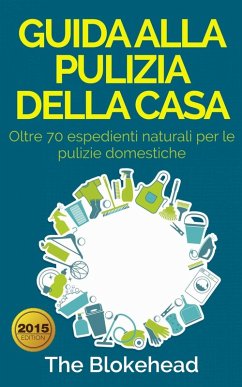 Guida alla pulizia della casa. Oltre 70 espedienti naturali per le pulizie domestiche. (eBook, ePUB) - Blokehead, The