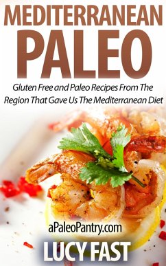 Mediterranean Paleo: Gluten Free and Paleo Recipes From The Region That Gave Us The Mediterranean Diet (Paleo Diet Solution Series) (eBook, ePUB) - Fast, Lucy