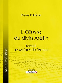 L'Oeuvre du divin Arétin (eBook, ePUB) - l'Arétin, Pierre; Ligaran