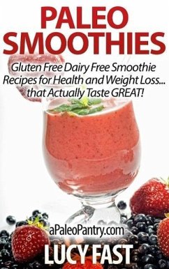 Cover Paleo Smoothies: Gluten Free Dairy Free Smoothie Recipes for Health and Weight Loss... that Taste GREAT! (Paleo Diet Solution Series) (eBook, ePUB)