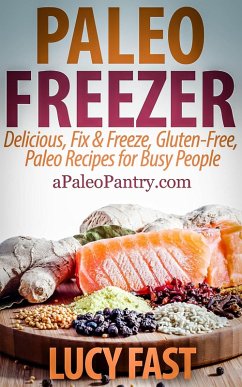 Paleo Freezer: Delicious, Fix & Freeze, Gluten-Free, Paleo Recipes for Busy People (Paleo Diet Solution Series) (eBook, ePUB) - Fast, Lucy