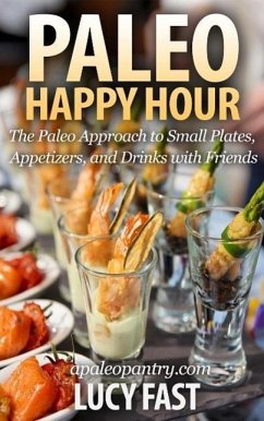 Paleo Happy Hour: The Paleo Approach to Small Plates, Appetizers, and Drinks with Friends (Paleo Diet Solution Series) (eBook, ePUB) - Fast, Lucy