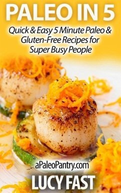 Paleo in 5: Quick & Easy 5 Minute Paleo & Gluten-Free Recipes for Super Busy People (Paleo Diet Solution Series) (eBook, ePUB) - Fast, Lucy