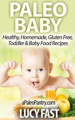 Paleo Baby: Healthy, Homemade, Gluten Free Toddler and Baby Food Recipes (Paleo Diet Solution Series) (eBook, ePUB) - Fast, Lucy