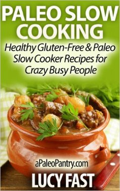 Paleo Slow Cooking - Healthy Gluten Free & Paleo Slow Cooker Recipes for Crazy Busy People (Paleo Diet Solution Series) (eBook, ePUB) - Fast, Lucy