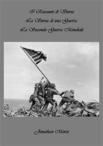 I Riassunti di Storia - La Storia di una Guerra: La Seconda Guerra Mondiale (eBook, ePUB) - Morisi, Jonathan