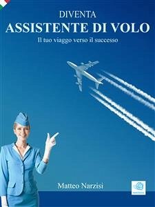 DIVENTA ASSISTENTE DI VOLO - Il tuo viaggio verso il successo (eBook, ePUB) - Narzisi, Matteo