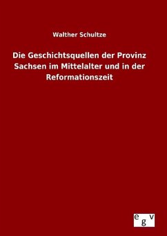 Die Geschichtsquellen der Provinz Sachsen im Mittelalter und in der Reformationszeit - Schultze, Walther