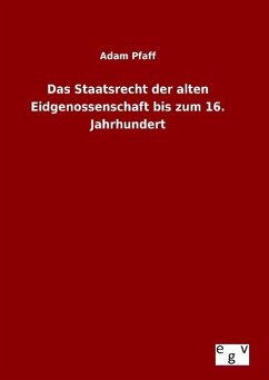 Das Staatsrecht der alten Eidgenossenschaft bis zum 16. Jahrhundert - Pfaff, Adam