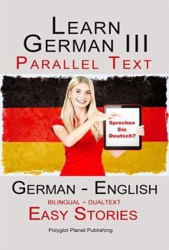 Learn German III - Parallel Text - Easy Stories (Dualtext, Bilingual) English - German (eBook, ePUB) - Publishing, Polyglot Planet
