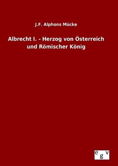 Albrecht I. - Herzog von Österreich und Römischer König - Mücke, J.F. Alphons