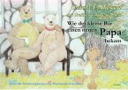 Wie der kleine Bär einen neuen Papa bekam - Über die Schwierigkeiten von Patchwork-Familien - Bilderbuch ab 3 bis 7 Jahre