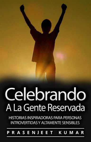 Celebrando A La Gente Reservada: Historias Inspiradoras Para Personas Introvertidas Y Altamente Sensibles (eBook, ePUB)