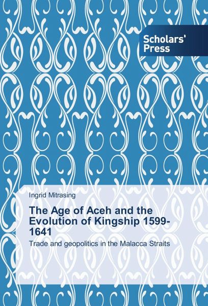 The Age of Aceh and the Evolution of Kingship 1599-1641 The Age of Aceh and the Evolution of Kingship 1599-1641