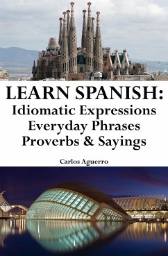 Learn Spanish: Spanish Idiomatic Expressions ‒ Everyday Phrases ‒ Proverbs & Sayings (eBook, ePUB) - Aguerro, Carlos
