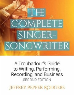 The Complete Singer-Songwriter: A Troubadour's Guide to Writing, Performing, Recording & Business - Rodgers, Jeffrey Pepper