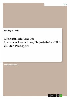 Die Ausgliederung der Lizenzspielerabteilung. Ein juristischer Blick auf den Profisport - Kedak, Freddy