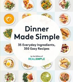 Dinner Made Simple: 35 Everyday Ingredients, 350 Easy Recipes - The Editors of Real Simple