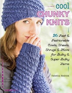 Cool Chunky Knits: 26 Fast & Fashionable Cowls, Shawls, Shrugs & More for Bulky & Super Bulky Yarns - Hedrick, Tabetha