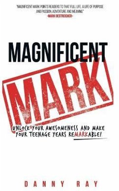 Magnificent Mark: Unlock your awesomeness and make your teenage years remarkable - Ray, Danny