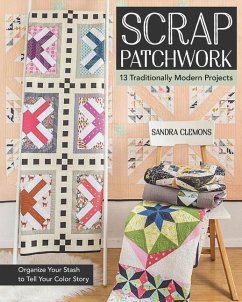 Scrap Patchwork: Traditionally Modern Quilts: Organize Your Stash to Tell Your C Olor Story - Clemons, Sandra