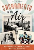 Sacramento on the Air:: How the McClatchy Family Revolutionized West Coast Broadcasting