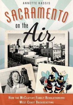 Sacramento on the Air:: How the McClatchy Family Revolutionized West Coast Broadcasting - Kassis, Annette