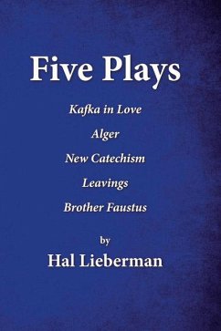 Five Plays: Kafka in Love/Alger/New Catechism/Leavings/Brother Faustus - Lieberman, Hal