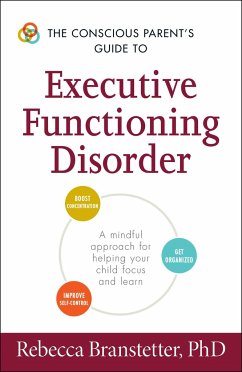 The Conscious Parent's Guide to Executive Functioning Disorder: A Mindful Approach for Helping Your Child Focus and Learn - Branstetter, Rebecca