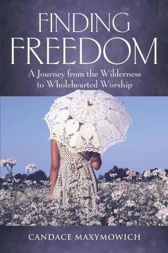 Finding Freedom: A Journey from the Wilderness to Wholehearted Worship - Maxymowich, Candace