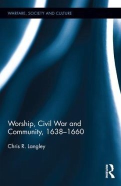 Worship, Civil War and Community, 1638-1660 - Langley, Chris R