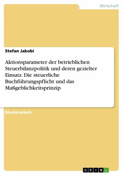 Aktionsparameter der betrieblichen Steuerbilanzpolitik und deren gezielter Einsatz. Die steuerliche Buchführungspflicht und das Maßgeblichkeitsprinzip - Jakobi, Stefan