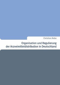 Organisation und Regulierung der Arzneimitteldistribution in Deutschland - Nebe, Christian